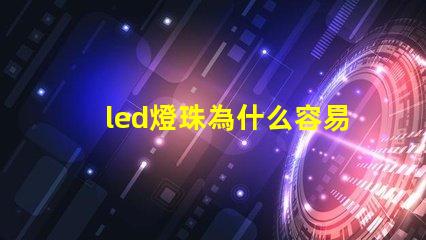 led燈珠為什么容易燒 led燈珠電壓高了容易壞嗎